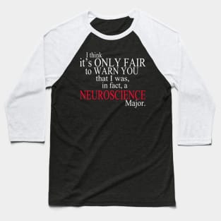 I Think It’s Only Fair To Warn You That I Was, In Fact, A Neuroscience Major Baseball T-Shirt